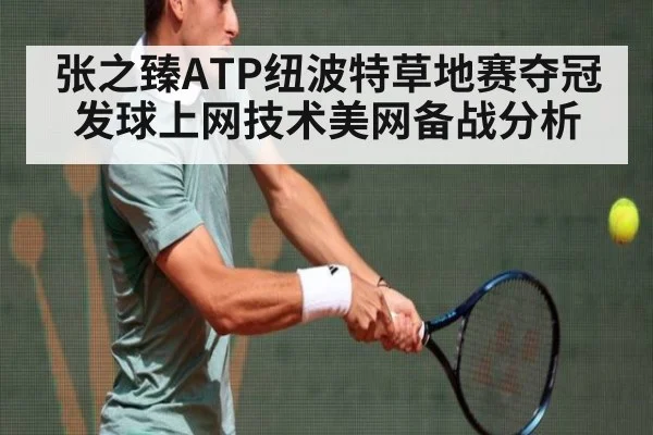 张之臻ATP纽波特草地赛夺冠发球上网技术美网备战分析